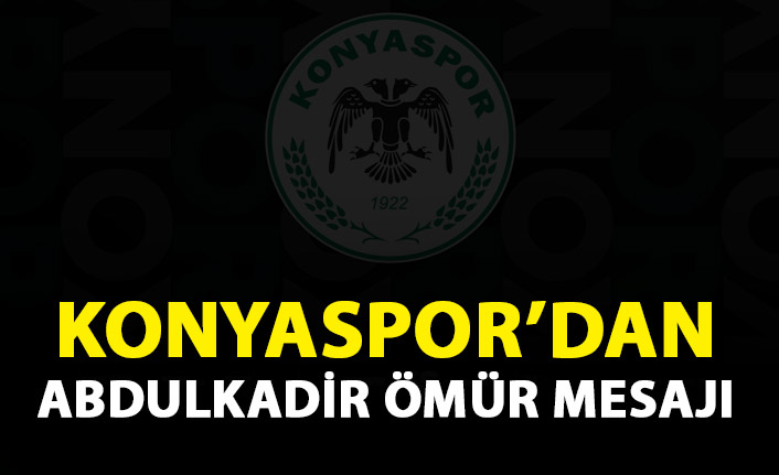 Konyaspor'dan Abdulkadir Ömür mesajı