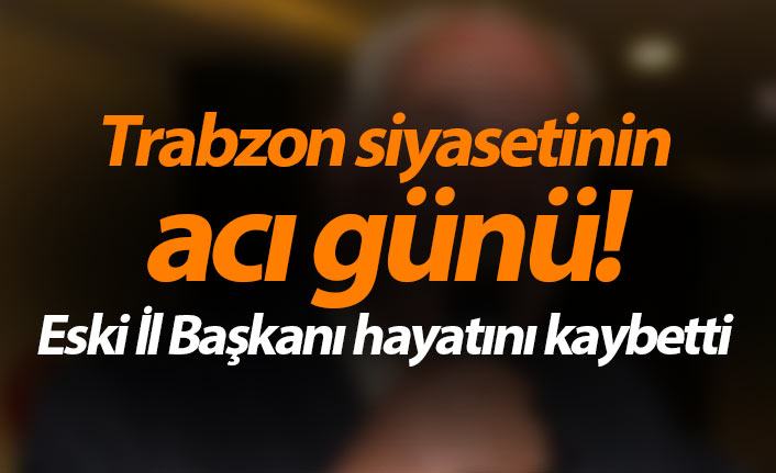 Trabzon siyasetinin acı günü! MHP eski İl Başkanı İlhan Soydan hayatını kaybetti