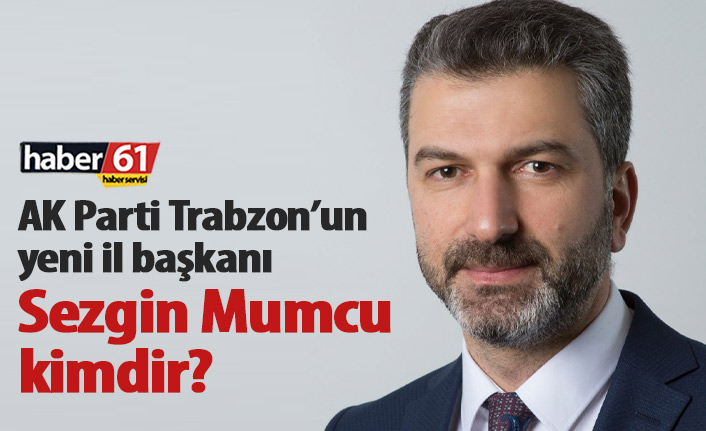 Sezgin Mumcu kimdir? AK Parti Trabzon il başkanı Sezgin Mumcu oldu