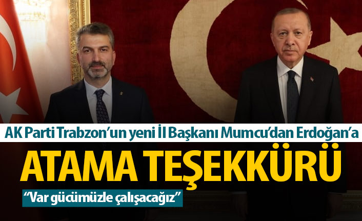 AK Parti Trabzon'un yeni başkanı Mumcu: Var gücümüzle çalışacağız