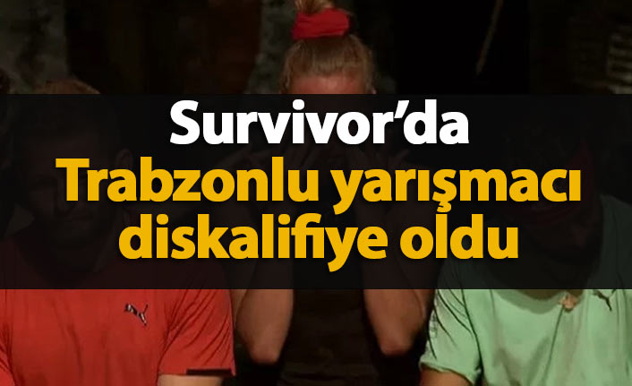 Survivor'da Trabzonlu yarışmacı Meryem Kasap diskalifiye oldu