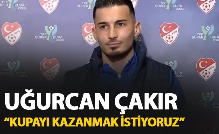 Uğurcan Çakır: "Süper Kupa'yı kazanmak istiyoruz"