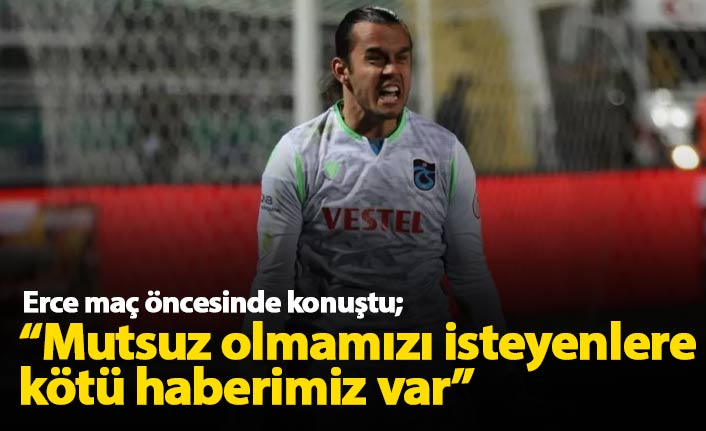Erce: Mutsuz olmamızı isteyenlere kötü haberimiz var