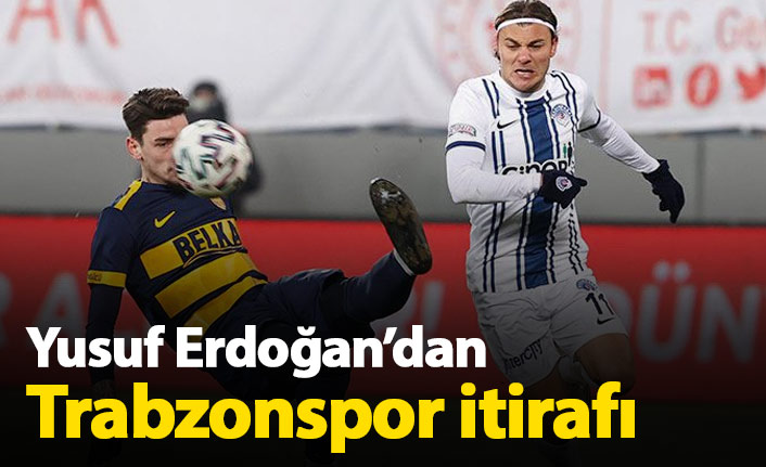 Yusuf Erdoğan'dan Trabzonspor itirafı