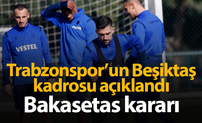 Trabzonspor'un kadrosu açıklandı! Bakasetas...