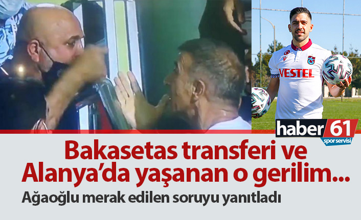 Bakasetas transferi ve Alanyaspor'la yaşanan gerilim...