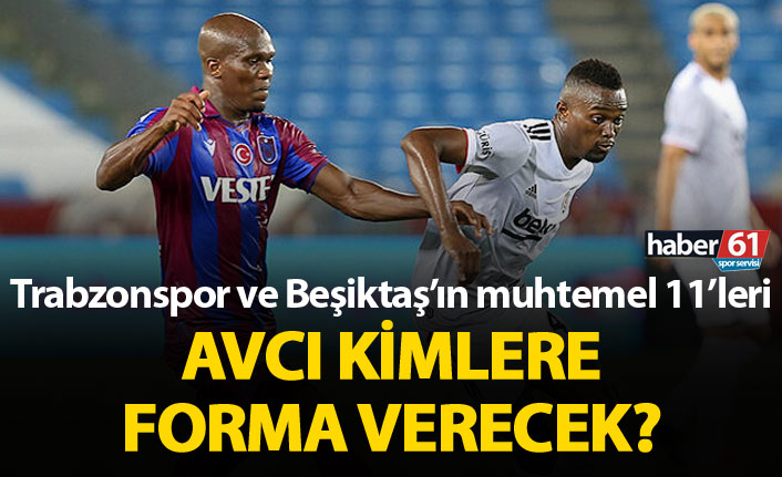 Trabzonspor ve Beşiktaş'ın muhtemel 11'leri