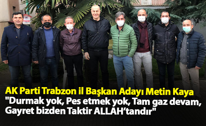 AK Parti Trabzon İl Başkan Adayı Metin Kaya çalışmalarını tüm hızıyla sürdürüyor