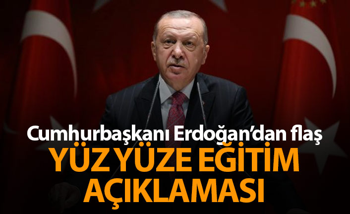 Cumhurbaşkanı Erdoğan 'dan flaş yüz yüze eğitim açıklaması