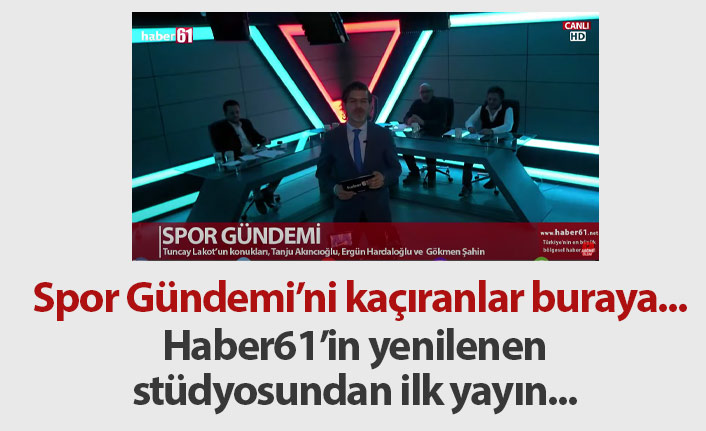 Spor Gündemi - Haber61 TV yeni stüdyosuyla yayın hayatında yeni dönem başlattı