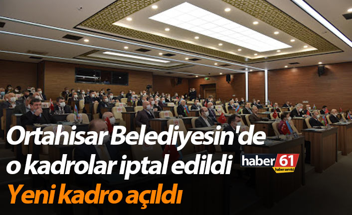 Ortahisar Belediyesin'de o kadrolar iptal edildi, yeni kadro açıldı