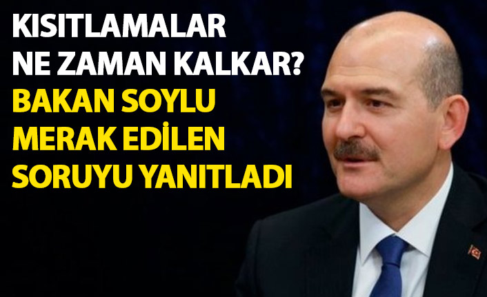 Kısıtlamalar ne zaman kalkar? Bakan soylu cevapladı