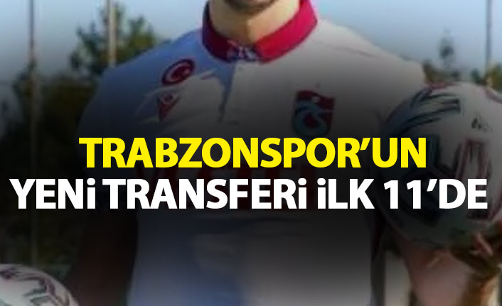 Trabzonspor'un yeni transferi ilk 11'de