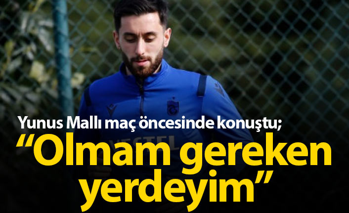 Yunus Mallı: Olmam gereken yerdeyim