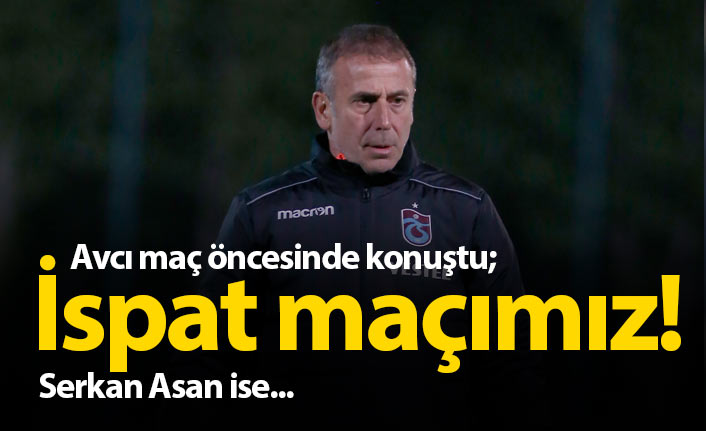 Abdullah Avcı: “Bugün tekrar ispata çıkıyoruz”