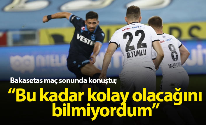 Bakasetas: Bu kadar olacağını bilmiyordum