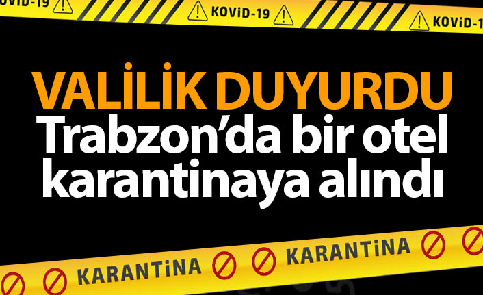 Trabzon'da bir otel karantinaya alındı