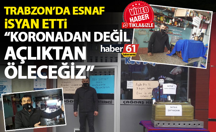 Trabzon’da esnaf isyan etti: Koronadan değil ama açlıktan öleceğiz