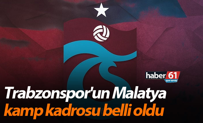 Trabzonspor'un Malatya kamp kadrosu belli oldu