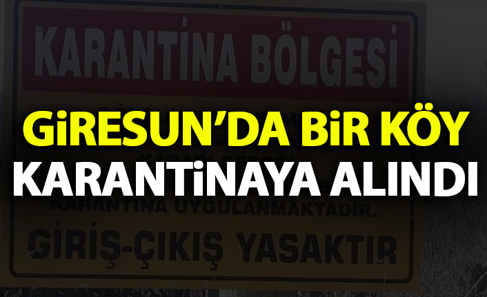 Giresun'da bir köy karantinaya alındı