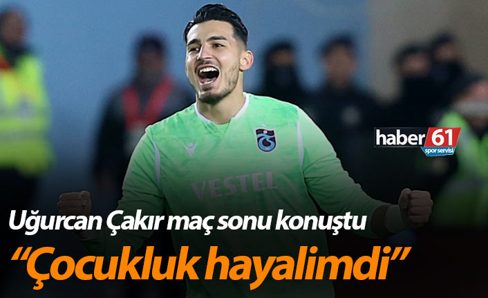 Uğurcan Çakır: Çocukluk hayalimdi