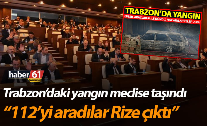 Trabzon'daki yangın meclise taşındı! "112'yi aradılar Rize çıktı"