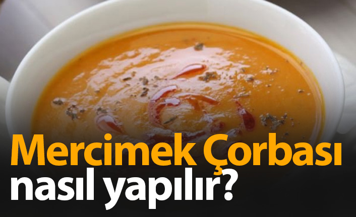 Kırmızı Mercimek Çorbası Tarifi - Mercimek çorbası nasıl yapılır?