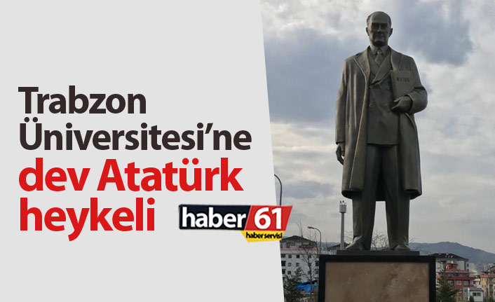 Trabzon Üniversitesi'ne dev Atatürk heykeli