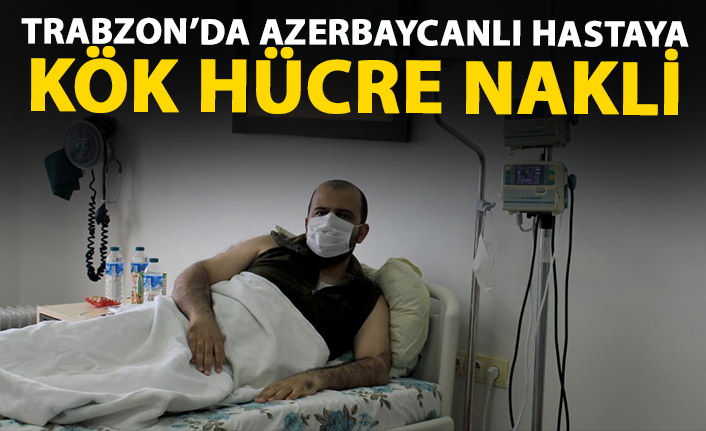 Trabzon'da Azerbaycanlı hastaya otolog kök hücre nakli