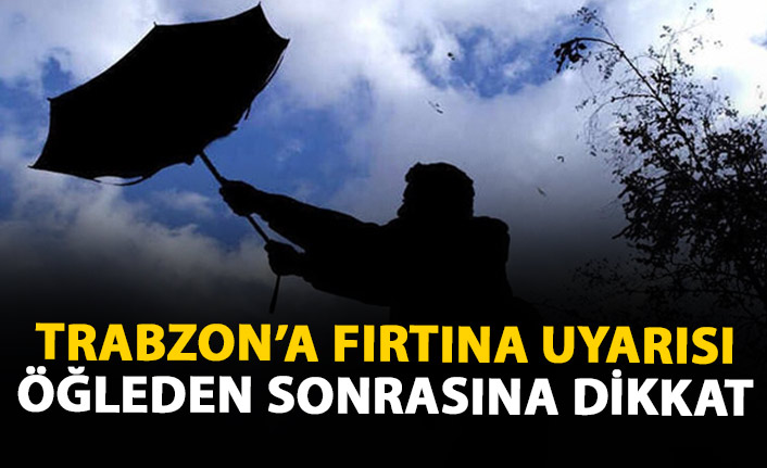 Trabzon ve çevresi için fırtına uyarısı!