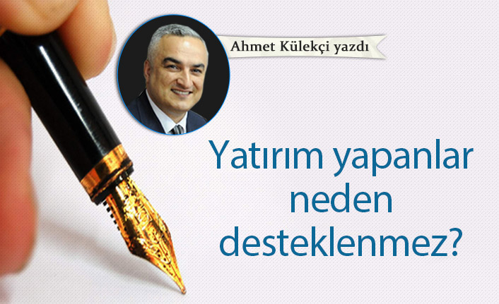 Yatırım yapanlar neden desteklenmez?