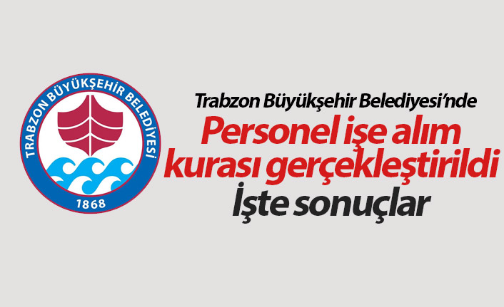 Trabzon Büyükşehir Belediyesi işe alım kura çekimi yapıldı! İşte kazananlar