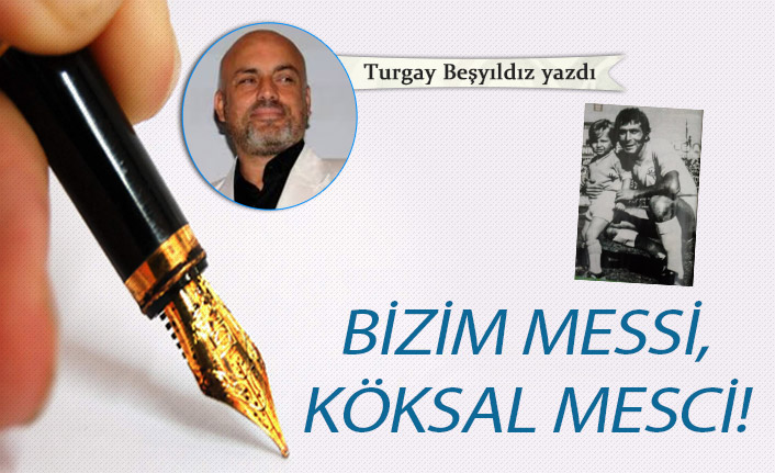 Bizim Messi, Köksal Mesci!