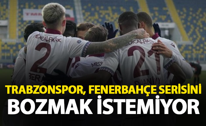 Trabzonspor, Fenerbahçe serisini bozmak istemiyor