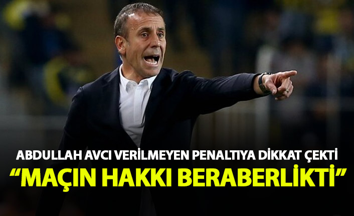 Abdullah Avcı verilmeyen penaltıya dikkat çekti: Maçın hakkı beraberlikti