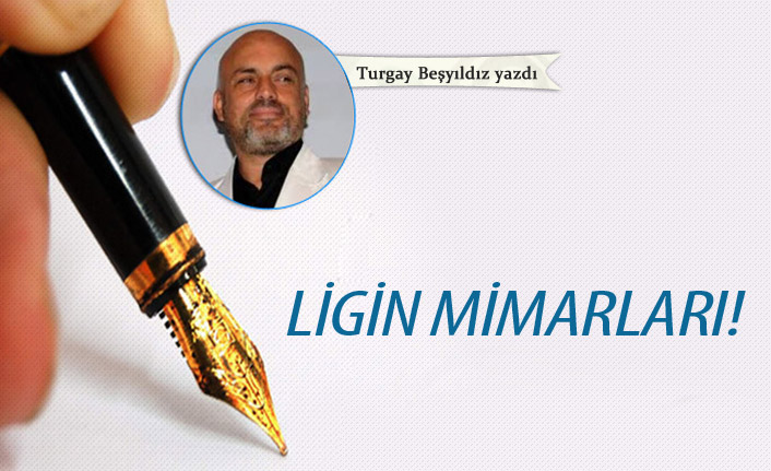 Ligin mimarları!