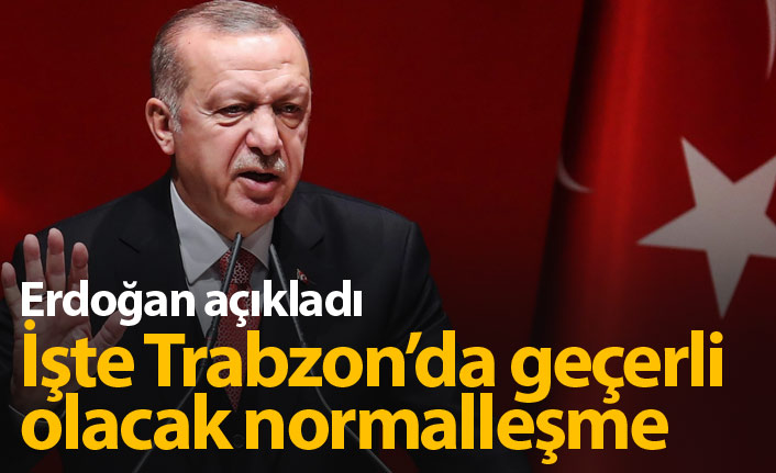 Erdoğan açıkladı! İşte Trabzon'daki normalleşme şartları