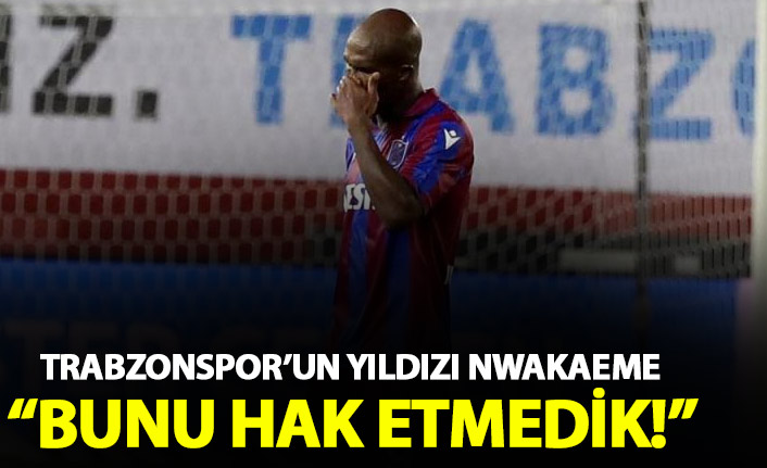 Nwakaeme: Bunu hak etmedik