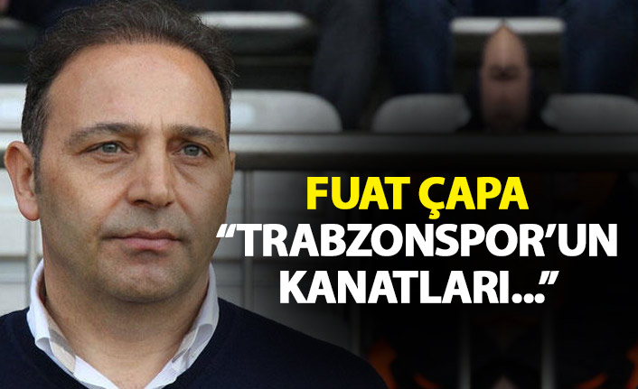 Fuat Çapa: Trabzonspor’un kanatları…
