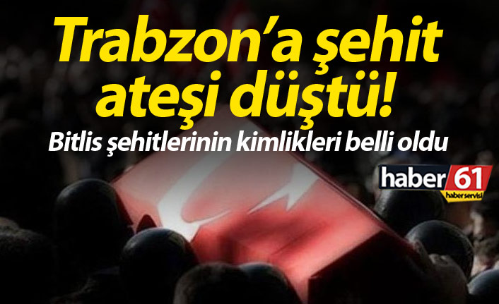 Bitlis’ten Trabzon’a şehit ateşi düştü