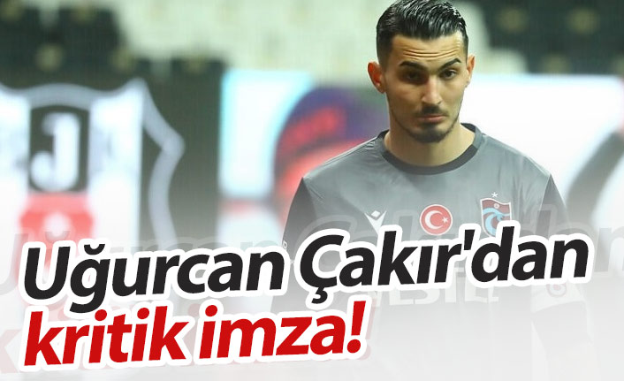 Uğurcan Çakır'dan önemli imza!