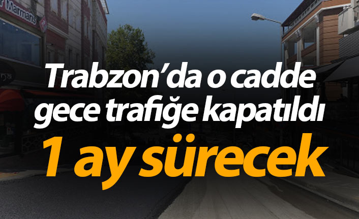 Trabzon'da o caddede gece mesaisi! Trafiğe kapanacak
