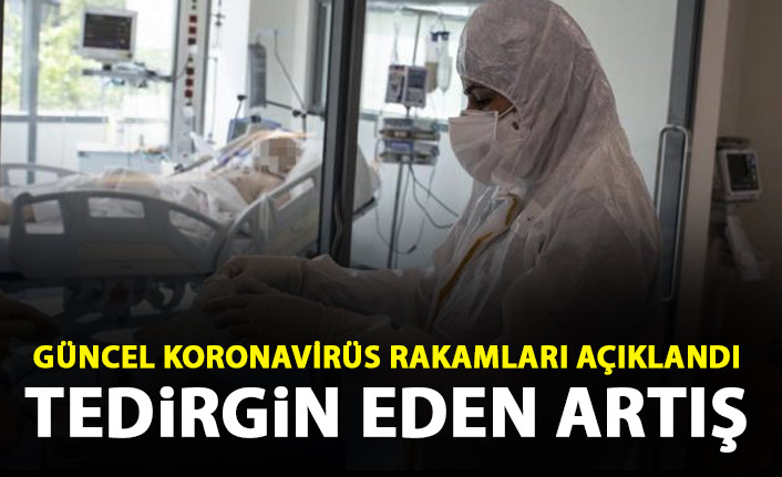 Güncel koronavirüs rakamları açıklandı! Vakalarda tedirgin eden artış