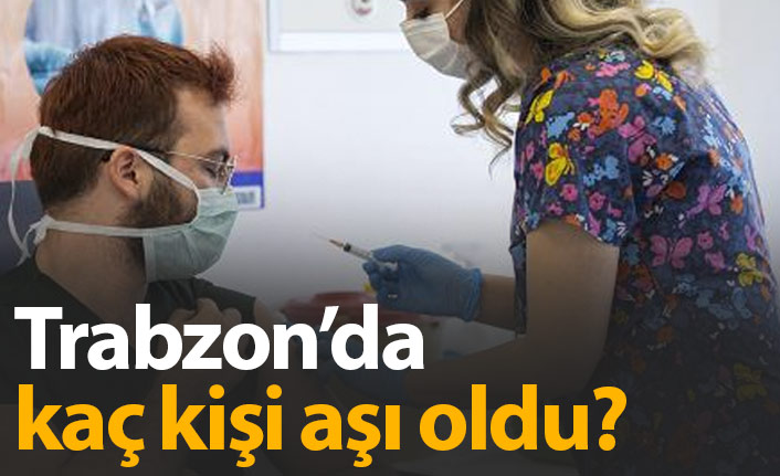 Trabzon'da kaç kişiye aşı yapıldı?