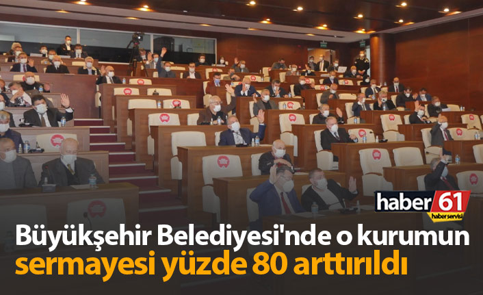 Büyükşehir Belediyesi'nde o kurumun sermayesi yüzde 80 artırıldı