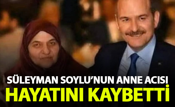 Süleyman Soylu'nun annesi vefat etti!