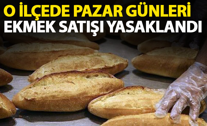 O ilçede pazar günleri ekmek satışı yasaklandı! İşte nedeni!
