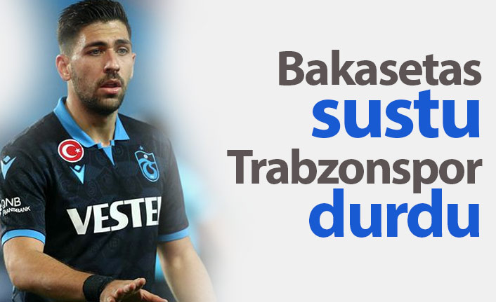 Bakasetas sustu Trabzonspor durdu