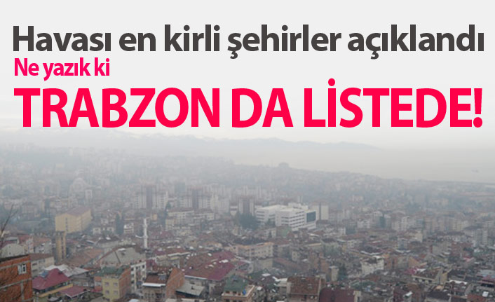 Havası en kirli şehirlerden biri Trabzon oldu!