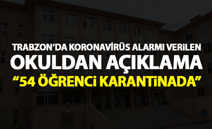 Trabzon'da o okul için açıklama geldi: 54 öğrencimiz karantinada